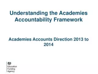 Understanding the Academies Accountability Framework Academies Accounts Direction 2013 to 2014
