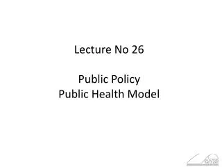 Lecture No 26 Public Policy Public Health Model