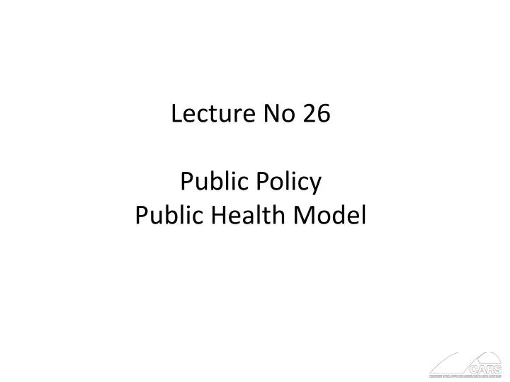 lecture no 26 public policy public health model