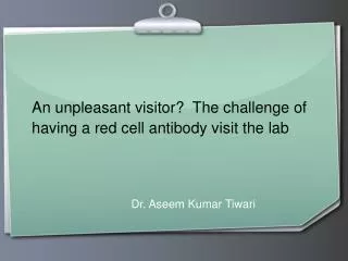 An unpleasant visitor? The challenge of having a red cell antibody visit the lab