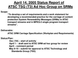 April 14, 2005 Status Report of ATSC TSG (T3) Ad Hoc Group on SRMs Scope: