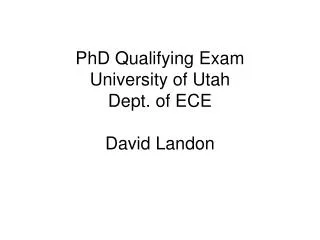 PhD Qualifying Exam University of Utah Dept. of ECE David Landon