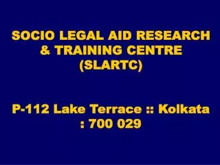 SOCIO LEGAL AID RESEARCH &amp; TRAINING CENTRE (SLARTC) P-112 Lake Terrace :: Kolkata : 700 029