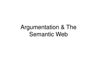 Argumentation &amp; The Semantic Web