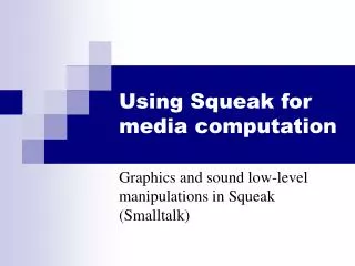 Using Squeak for media computation