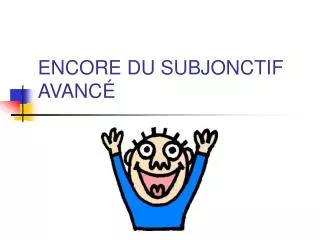 encore du subjonctif avanc