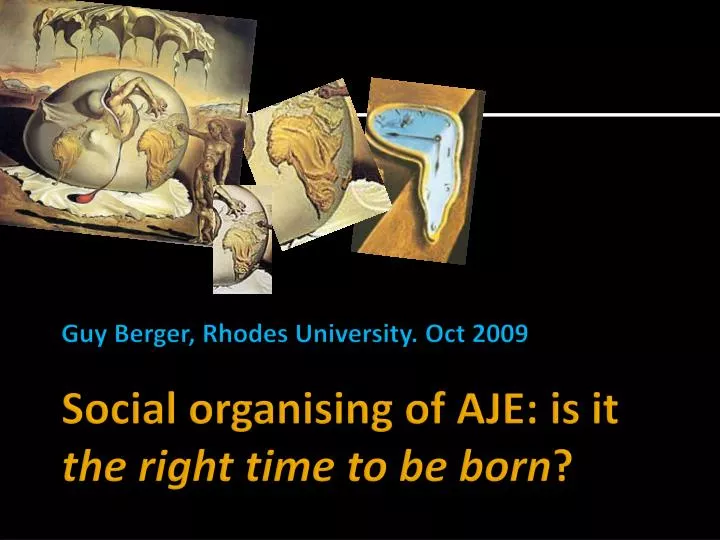 guy berger rhodes university oct 2009 social organising of aje is it the right time to be born