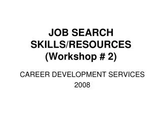 JOB SEARCH SKILLS/RESOURCES (Workshop # 2)