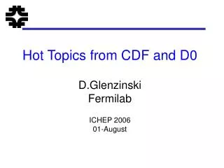 Hot Topics from CDF and D0 D.Glenzinski Fermilab ICHEP 2006 01-August