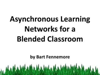 Asynchronous Learning Networks for a Blended Classroom by Bart Fennemore