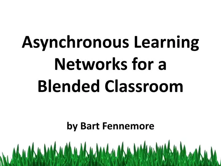 asynchronous learning networks for a blended classroom by bart fennemore
