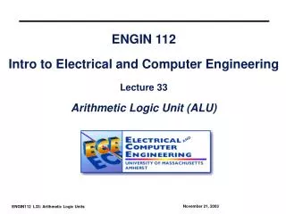 ENGIN 112 Intro to Electrical and Computer Engineering Lecture 33 Arithmetic Logic Unit (ALU)