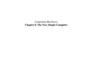 Computing Machinery Chapter 8: The Very Simple Computer