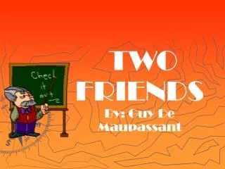 TWO FRIENDS By: Guy De Maupassant