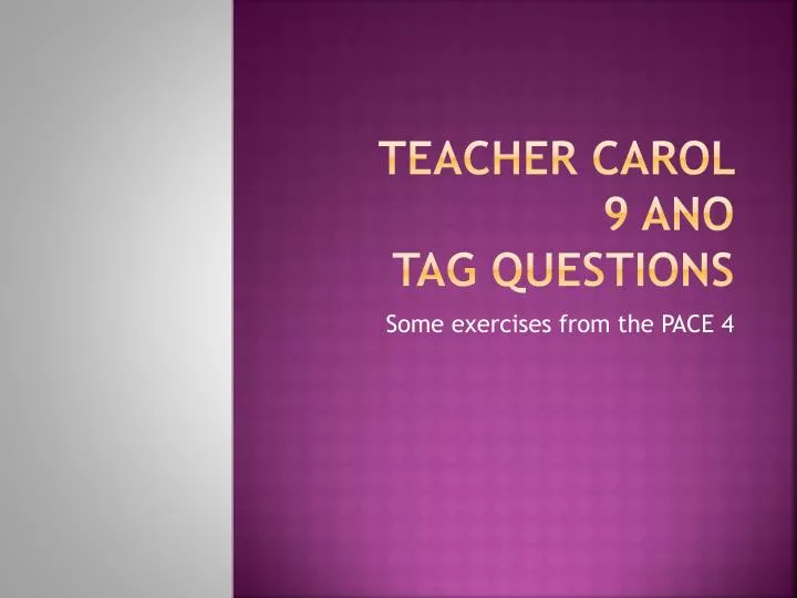 teacher carol 9 ano tag questions