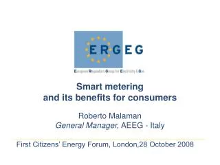 Smart metering and its benefits for consumers Roberto Malaman General Manager, AEEG - Italy