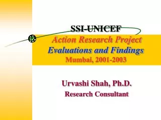 SSI-UNICEF Action Research Project Evaluations and Findings Mumbai, 2001-2003