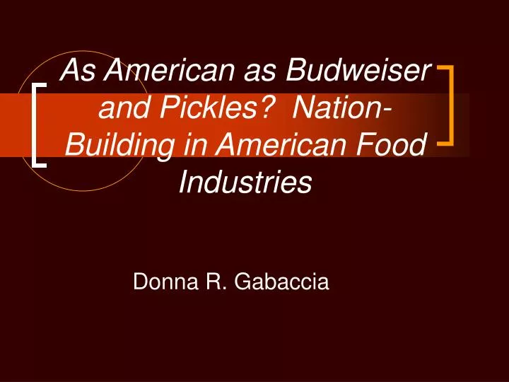 as american as budweiser and pickles nation building in american food industries