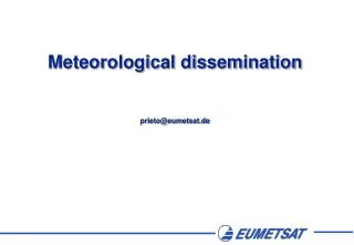Meteorological dissemination prieto@eumetsat.de
