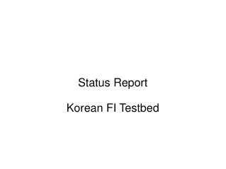 Status Report Korean FI Testbed