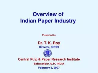 Presented by Dr. T. K. Roy Director, CPPRI Central Pulp &amp; Paper Research Institute