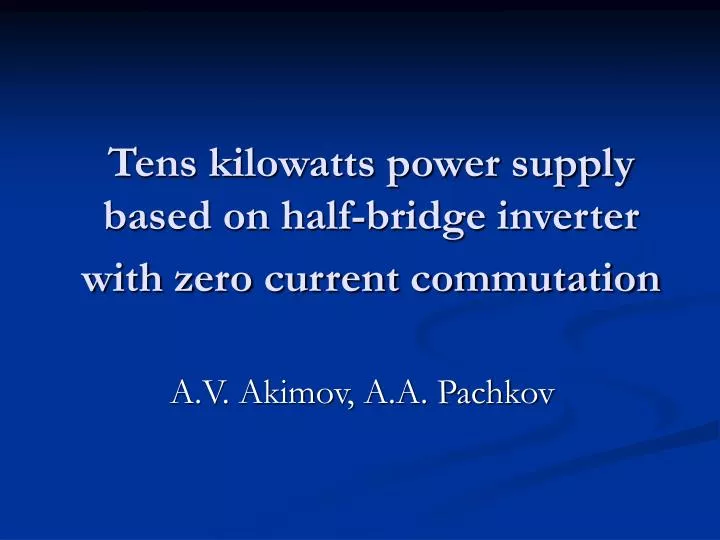 tens kilowatts power supply based on half bridge inverter with zero current commutation