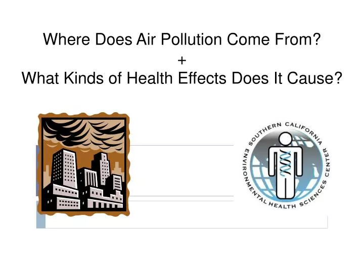 where does air pollution come from what kinds of health effects does it cause