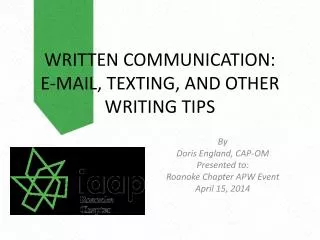 WRITTEN COMMUNICATION: E-MAIL, TEXTING, AND OTHER WRITING TIPS