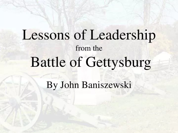 lessons of leadership from the battle of gettysburg by john baniszewski