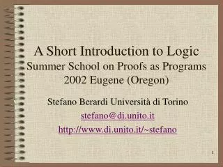 A Short Introduction to Logic Summer School on Proofs as Programs 2002 Eugene (Oregon)