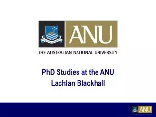 PhD Studies at the ANU Lachlan Blackhall