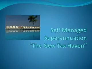 Self Managed Superannuation “The New Tax Haven”
