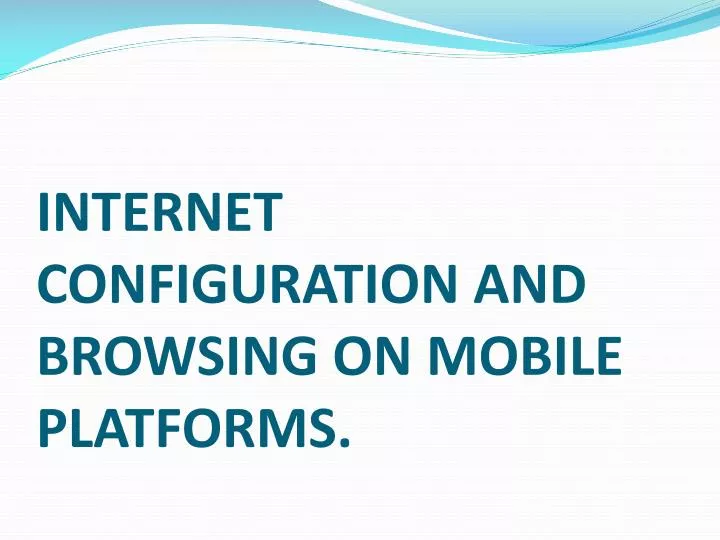 internet configuration and browsing on mobile platforms