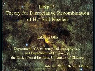 Help!!! Theory for Dissociative Recombination of H 3 + Still Needed Takeshi Oka
