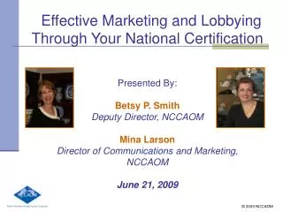 Effective Marketing and Lobbying Through Your National Certification Presented By: Betsy P. Smith