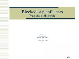 Blocked or painful ears Wax and otitis media