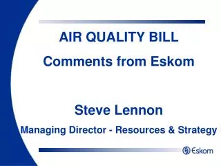 AIR QUALITY BILL Comments from Eskom Steve Lennon Managing Director - Resources &amp; Strategy