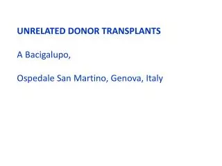 UNRELATED DONOR TRANSPLANTS A Bacigalupo, Ospedale San Martino, Genova, Italy