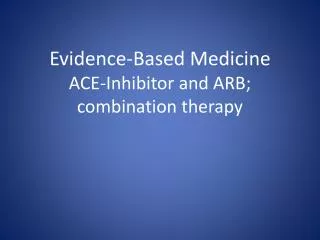 Evidence-Based Medicine ACE-Inhibitor and ARB; combination therapy