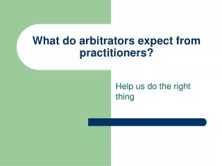 What do arbitrators expect from practitioners?