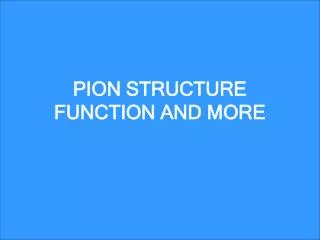 PION STRUCTURE FUNCTION AND MORE