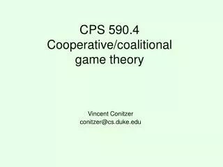 CPS 590.4 Cooperative/coalitional game theory