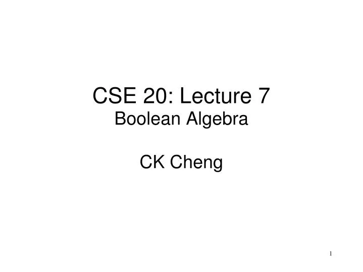 cse 20 lecture 7 boolean algebra ck cheng