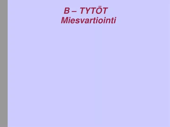 b tyt t miesvartiointi