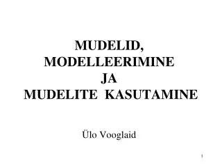 MUDELID, MODELLEERIMINE JA MUDELITE KASUTAMINE