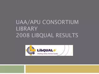 UAA/APU Consortium Library 2008 LibQUAL Results