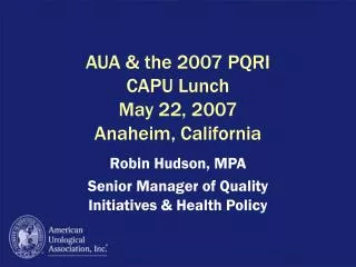 AUA &amp; the 2007 PQRI CAPU Lunch May 22, 2007 Anaheim, California