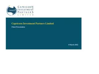 Capricorn Investment Partners Limited Client Presentation 8 March 2012