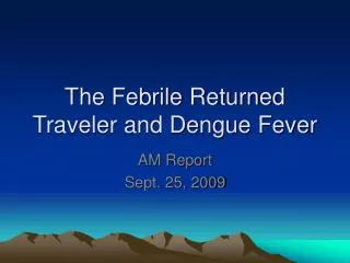 The Febrile Returned Traveler and Dengue Fever