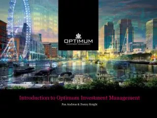 Introduction to Optimum Investment Management Pan Andreas &amp; Danny Knight